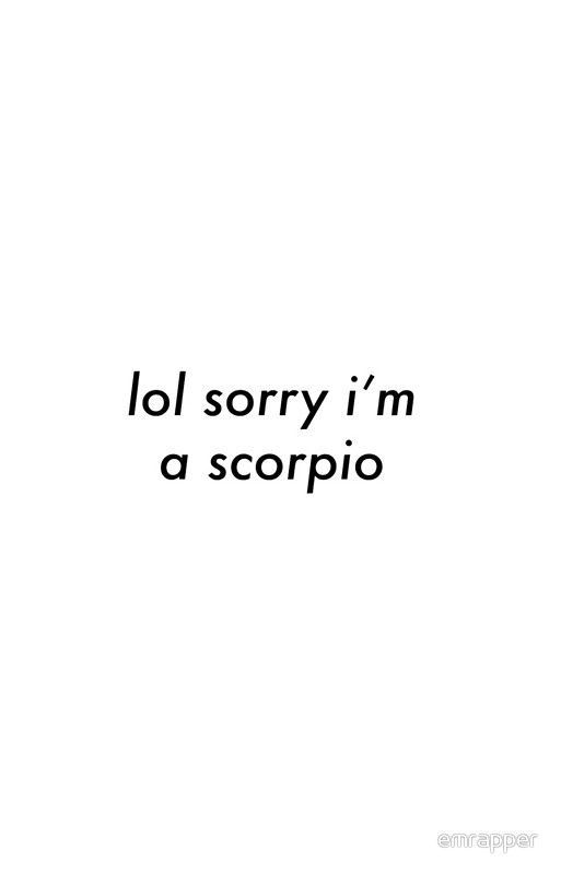 the words lol sorry i'm a scorpio are black and white