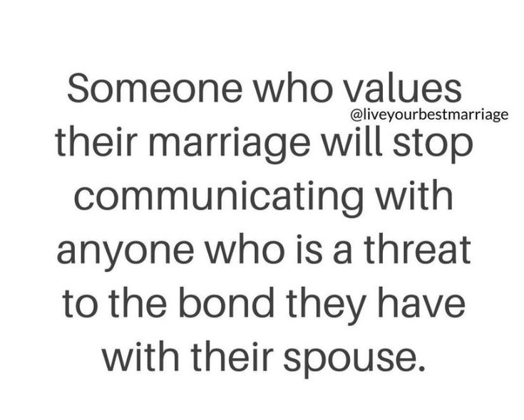 someone who value their marriage will stop communicating with anyone who is a threat to the bond they have with their spouse