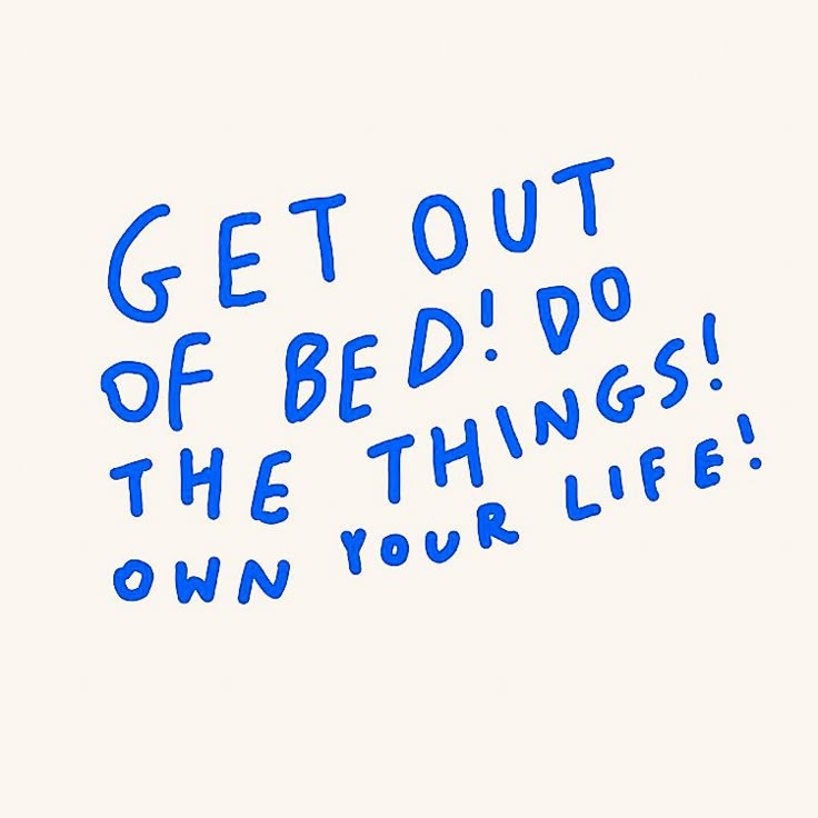 the words get out of bed do the things own your life written in blue ink