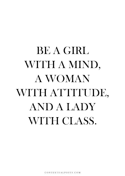 a quote that says be a girl with a mind, a woman with attitude, and a lady with class