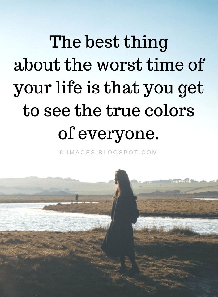 the best thing about the worst time of your life is that you get to see the true colors of everyone