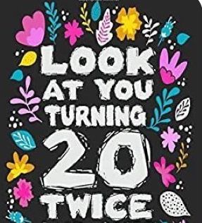 a poster with the words, look at you turning 20 twice and flowers around it