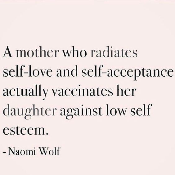 a quote that says, a mother who radiates self - love and self - acceptance actually necesss her daughter against low self system