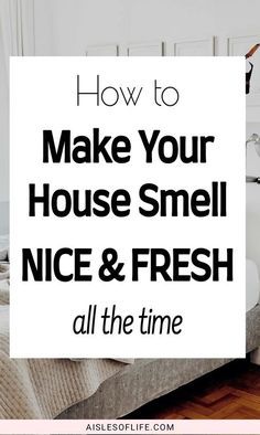 a bed with the words how to make your house smell nice and fresh all the time