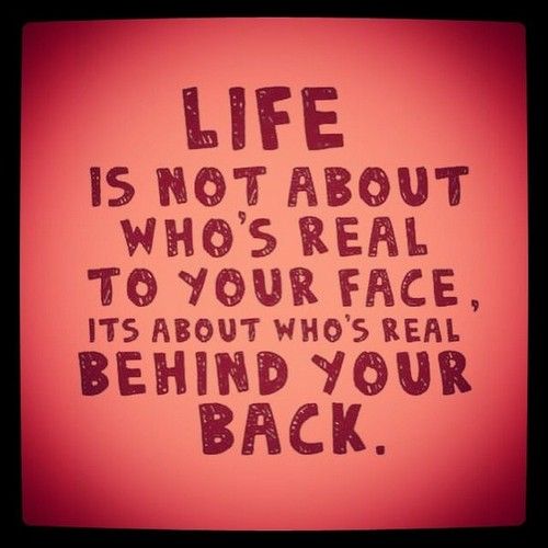 a black and white poster with the words life is not about who's real to your face it's about who's real behind your back