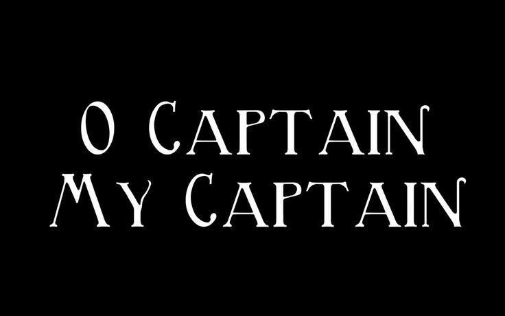 the words o captain, my captain are in white letters on a black background that reads o captain, my captain