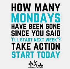 a poster with the words how many mondays have been gone since you said i'll start next week take action start today