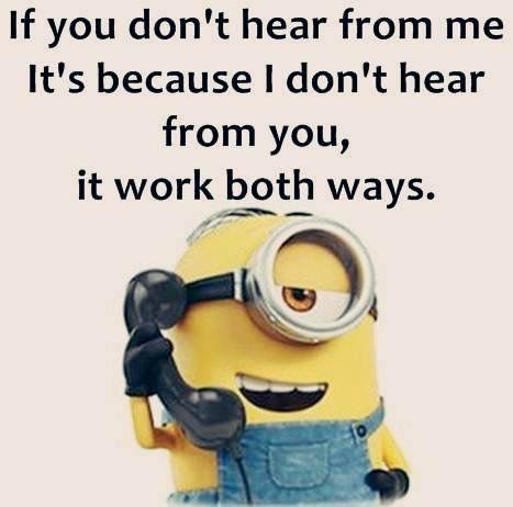 a minion holding a phone with the caption if you don't hear from me it's because i don't hear from