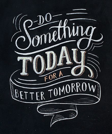 a chalkboard saying do something today for a better tomorrow