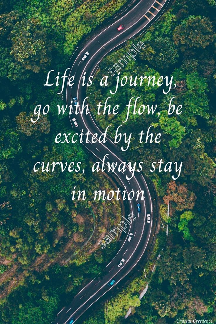 Downloadable inspirational quote-Life is a journey, go with the flow, be excited by the curves always stay in motion.-Cost 3.50 per download. Life Is A Process Quotes, Life Experiences Quotes, Quotes About Life's Journey, Life Journey Quotes Inspirational, Quotes About Journey Of Life, Quotes On Journey, Quotes On Life Journey, Journey Of Life Quotes, Go With The Flow Quotes