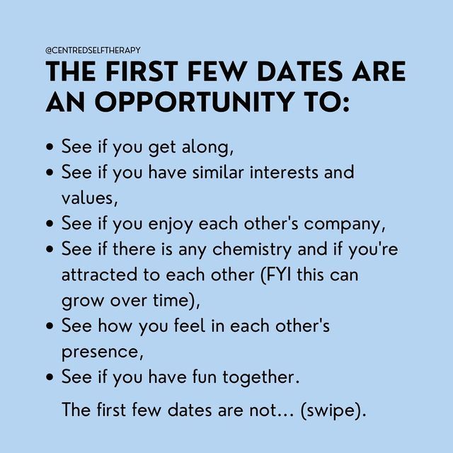 the first few dates are an opportunity to see if you get along, see if you have similar interests and value