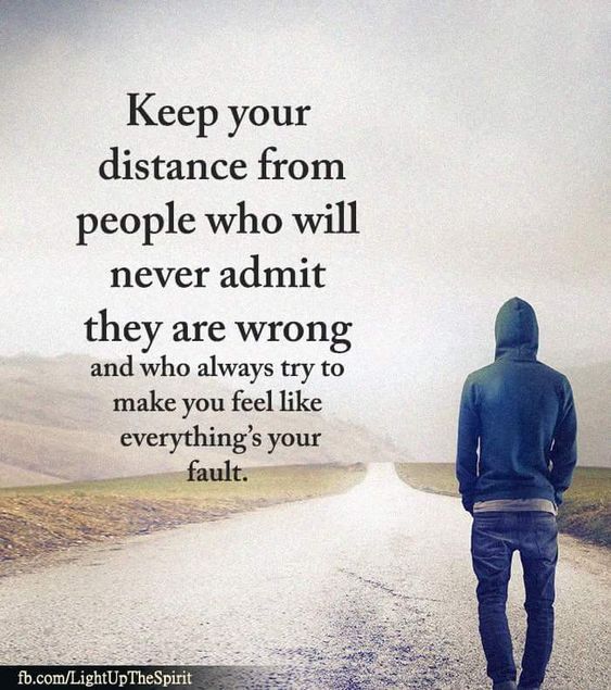 a person walking down a road with the words keep your distance from people who will never admit they are wrong and who always try to make you feel like everything