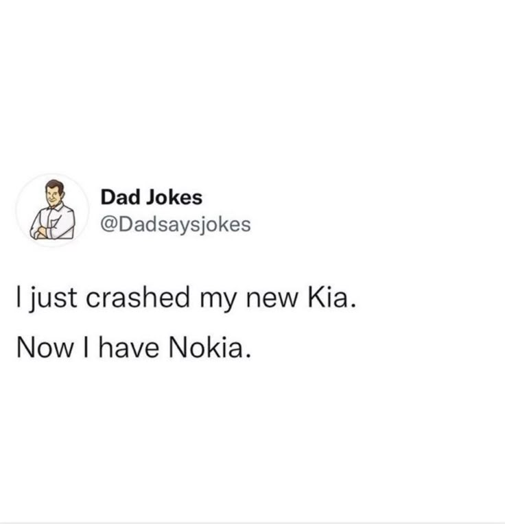 dad jokes on his daughter's new kid, just crashed my new kila now i have nokia