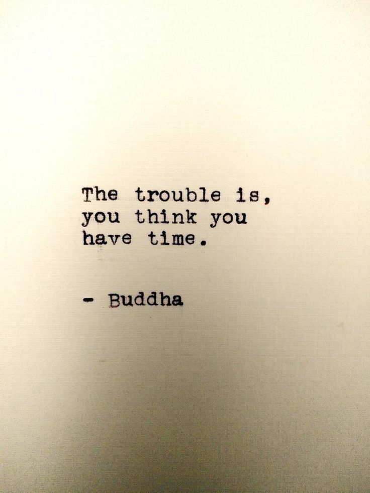 the trouble is, you think you have time buddha quote on white paper with black ink