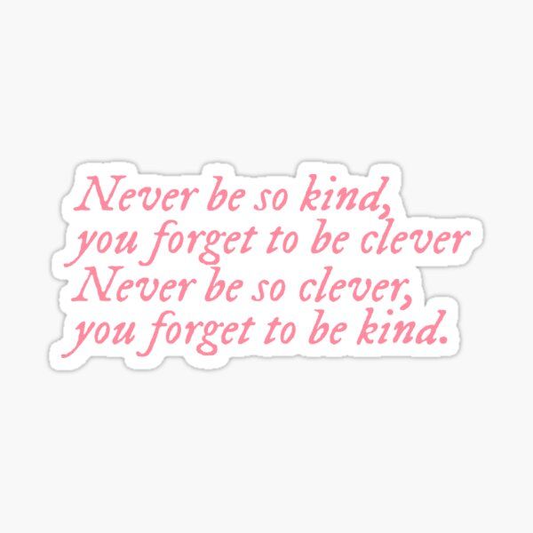 a pink sticker with the words never be so kind you forget to be clever