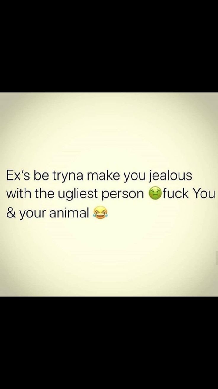 the text on the screen says, ex's be tyna make you jelloous with the ugliest person