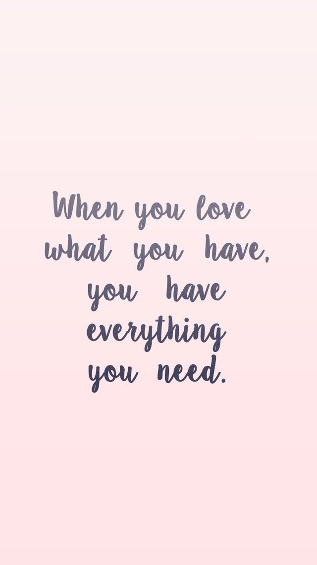 a pink background with the words when you love what you have, you have everything you need