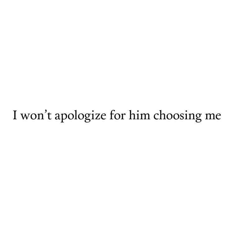 the words i won't apoloize for him choosing me