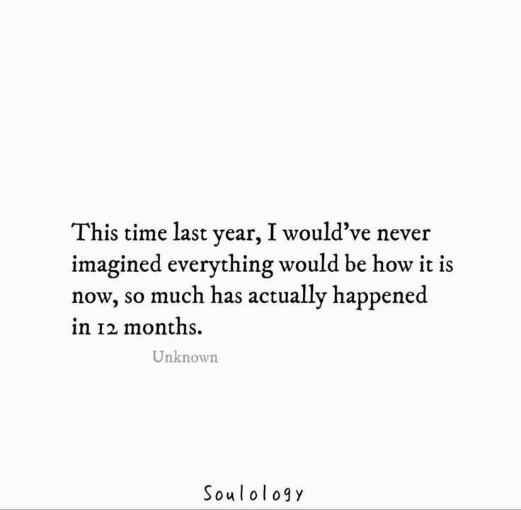 the quote for this time last year i would've never imagine everything would be how it is now, so much has actually happened in 12 months