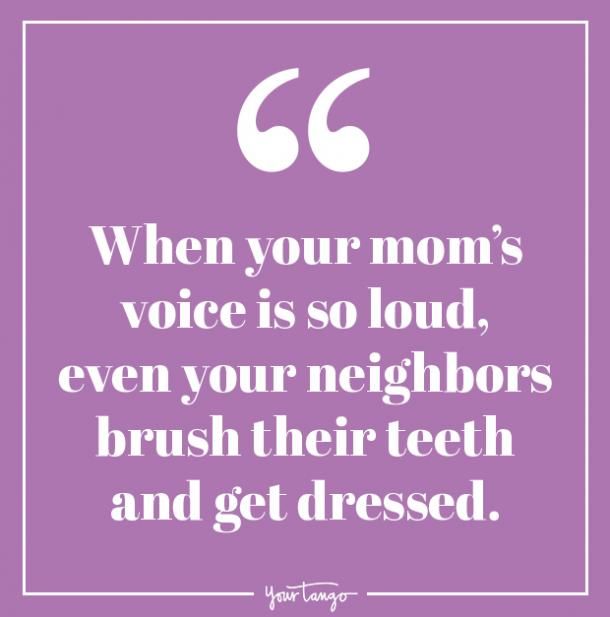 a quote that says, when your mom's voice is so loud, even your neighbors brush their teeth and get dressed