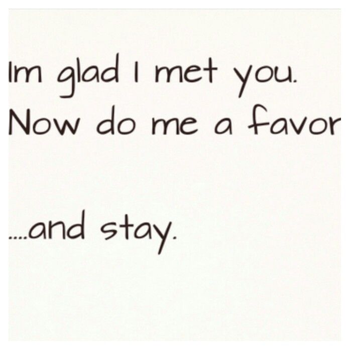 the words are written in black and white on a piece of paper that says, i'm glad i met you now do me a favorite and stay