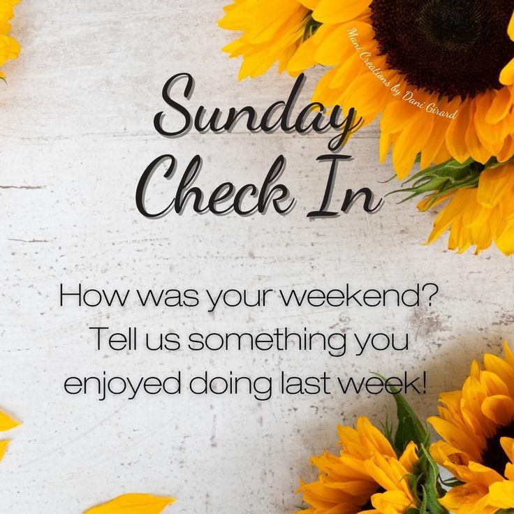 sunflowers with the words, sunday check in how was your weekend? tell us something you enjoyed doing last week