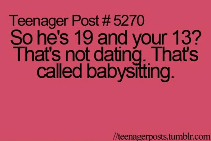 the text reads teenager post 5270 so he's 19 and your 13 that's not dating that's called babysiting