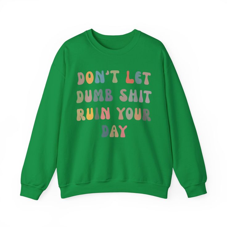 Don't Let Dumb Shit Ruin Your Day Sweatshirt, Motivational Therapy Sweatshirt, Mental Health Awareness Sweatshirt, Funny Sweatshirt 💫Ideal for any situation, a unisex heavy blend crewneck sweatshirt is pure comfort. 💫 Made with a medium-heavy fabric blend of 50% cotton and 50% polyester, this sweatshirt feels cozy and is the perfect choice for those colder months. 💫 Made using 100% ethically grown US cotton. Gildan is also a proud member of the US Cotton Trust Protocol ensuring ethical and su Green Crew Neck Sweatshirt With Screen Print, Green Crew Neck Sweatshirt With Graphic Print, Green Crew Neck Sweater With Screen Print, Green Cotton Sweater With Screen Print, Green Cotton Sweater With Graphic Print, Green Relaxed Fit Sweater With Letter Print, Green Sweater With Letter Print In Relaxed Fit, Green Slogan Sweatshirt For Fall, Green Crew Neck Sweatshirt With Letter Print