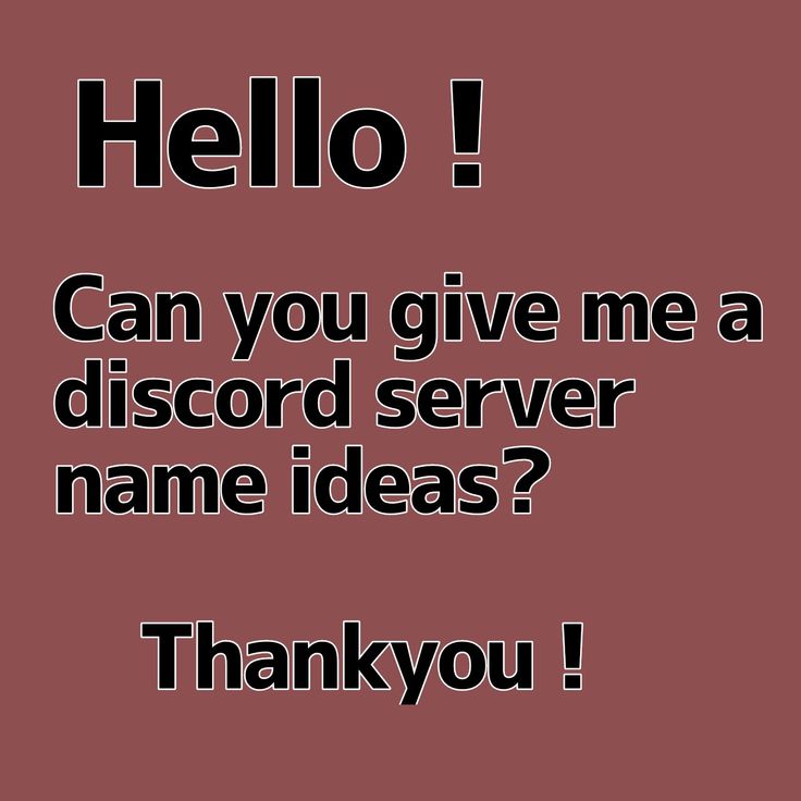 the words hello can you give me a discord server name ideas? thank you