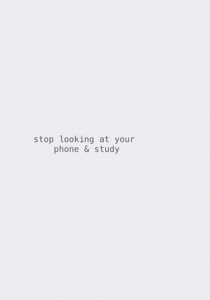 a white background with the words, stop looking at your phone & study on it