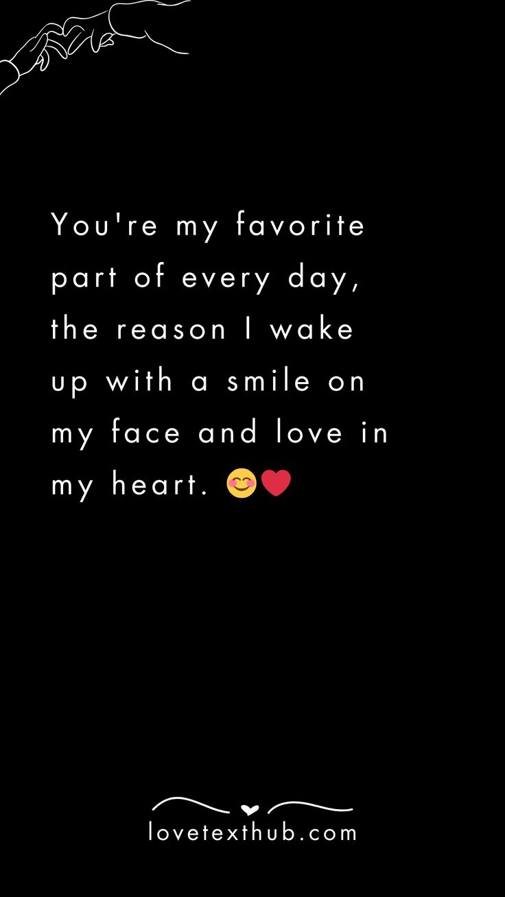 a black background with the words you're my favorite part of every day, the reason i wake up with a smile on my face and love in my heart