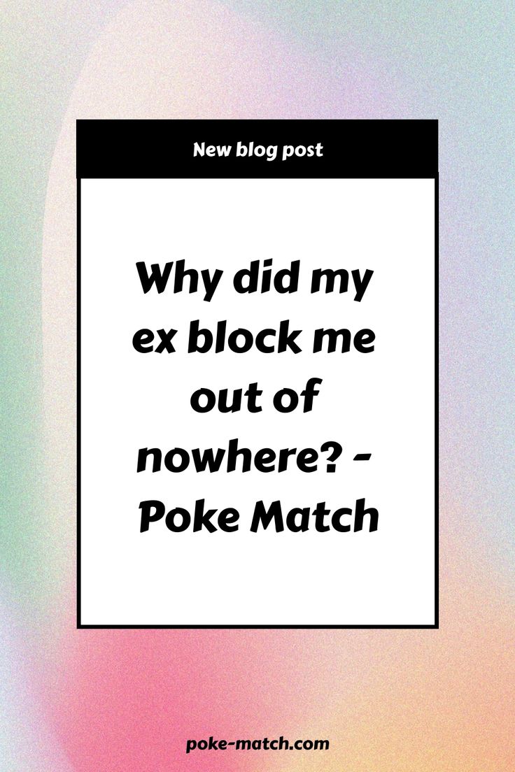 New blog post announcement with a question "Why did my ex block me out of nowhere? - Poke Match" on a colorful background. Breakup Advice, Jumping To Conclusions, Tired Of Waiting, Meeting Someone New, You Cheated, Time To Move On, Out Of Nowhere, Getting Back Together, Get Excited