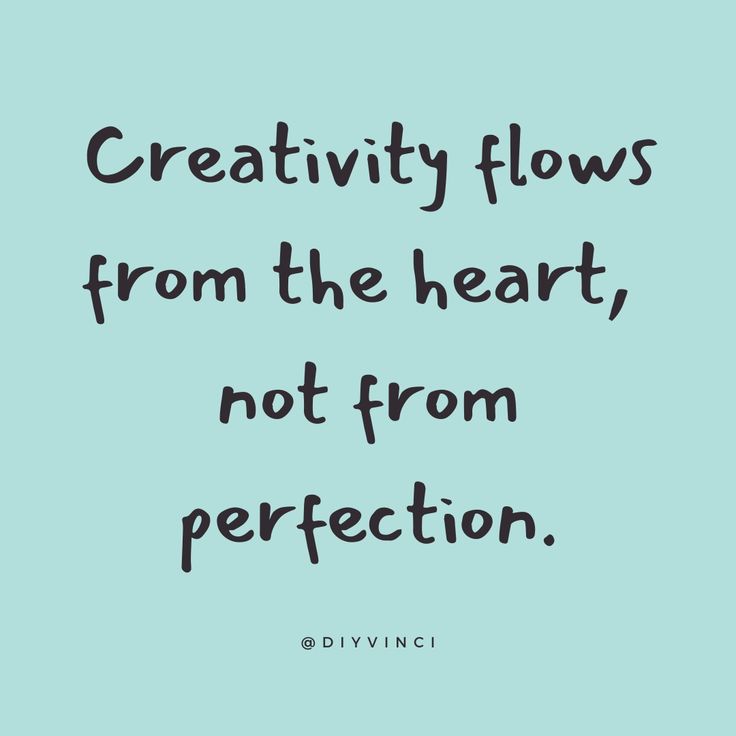 a quote that says creativity flows from the heart, not from perfection