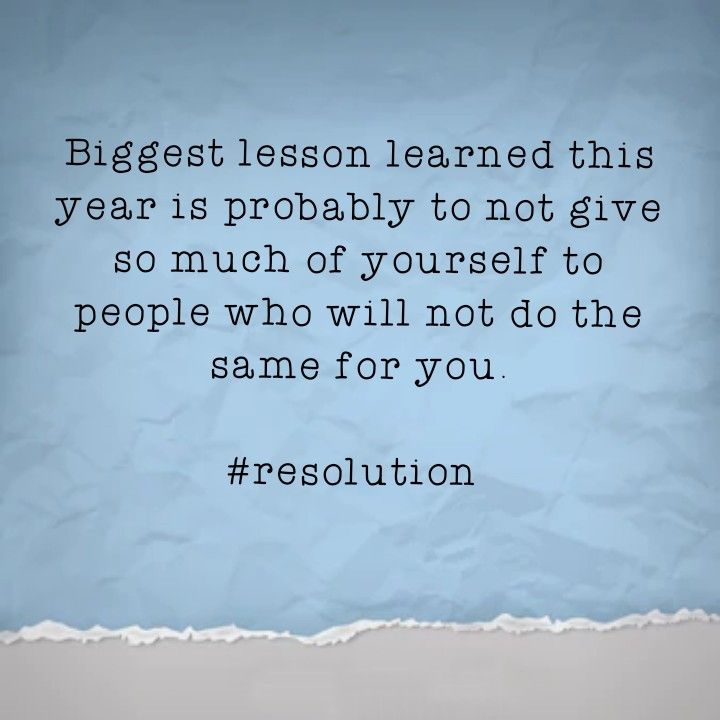 a piece of paper that says, biggest lesson learned this year is probably to not give so much of yourself to people who will not do the same for you