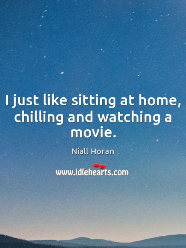 the words i just like sitting at home, chilling and watching a movie neil horan