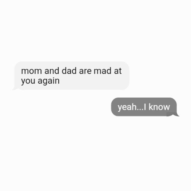 two texts that say, mom and dad are mad at you again yeah i know