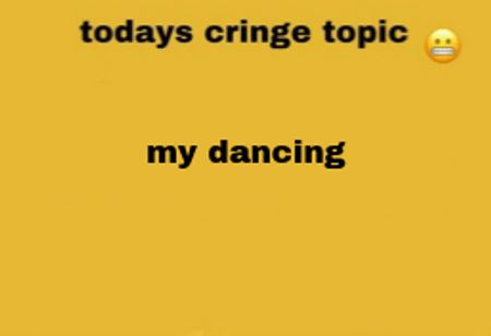 a yellow background with the words today's cringe topic my dancing