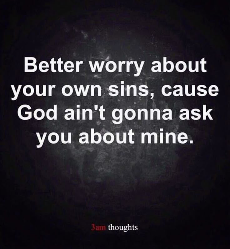 a quote that reads, better worry about your own sins, cause god's gona ask you about mine