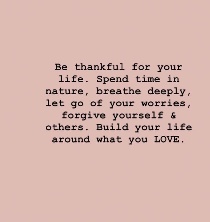 a quote that reads be grateful for your life spend time in nature, breathe deeply, let go of yourself and others build your life around what you love