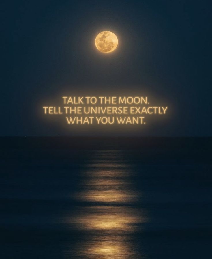 a full moon with the words talk to the moon tell the universe exactly what you want