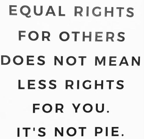 a sign that says equal rights for others does not mean less rights for you it's not pie