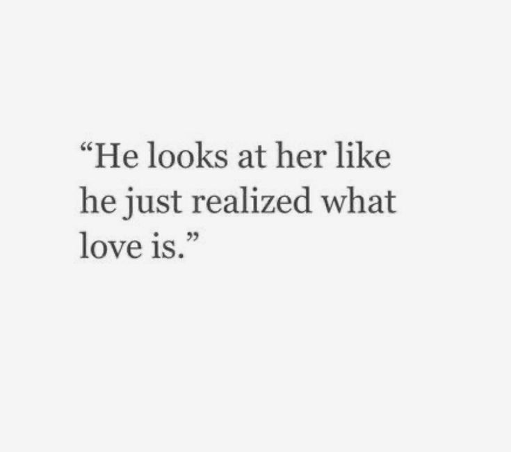 a quote that reads he looks at her like he just realized what love is