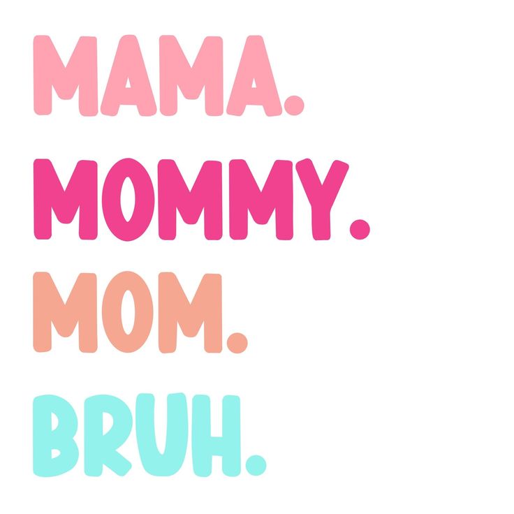 the words mama mommy, mom, and bruh are shown in different colors