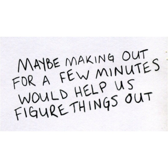 a piece of paper with writing on it that says make making out for a few minutes would help us figure things out