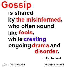 a quote that reads gossip is shared by the misinformed, who often sound like tools while creating an ongoing drama and disorder