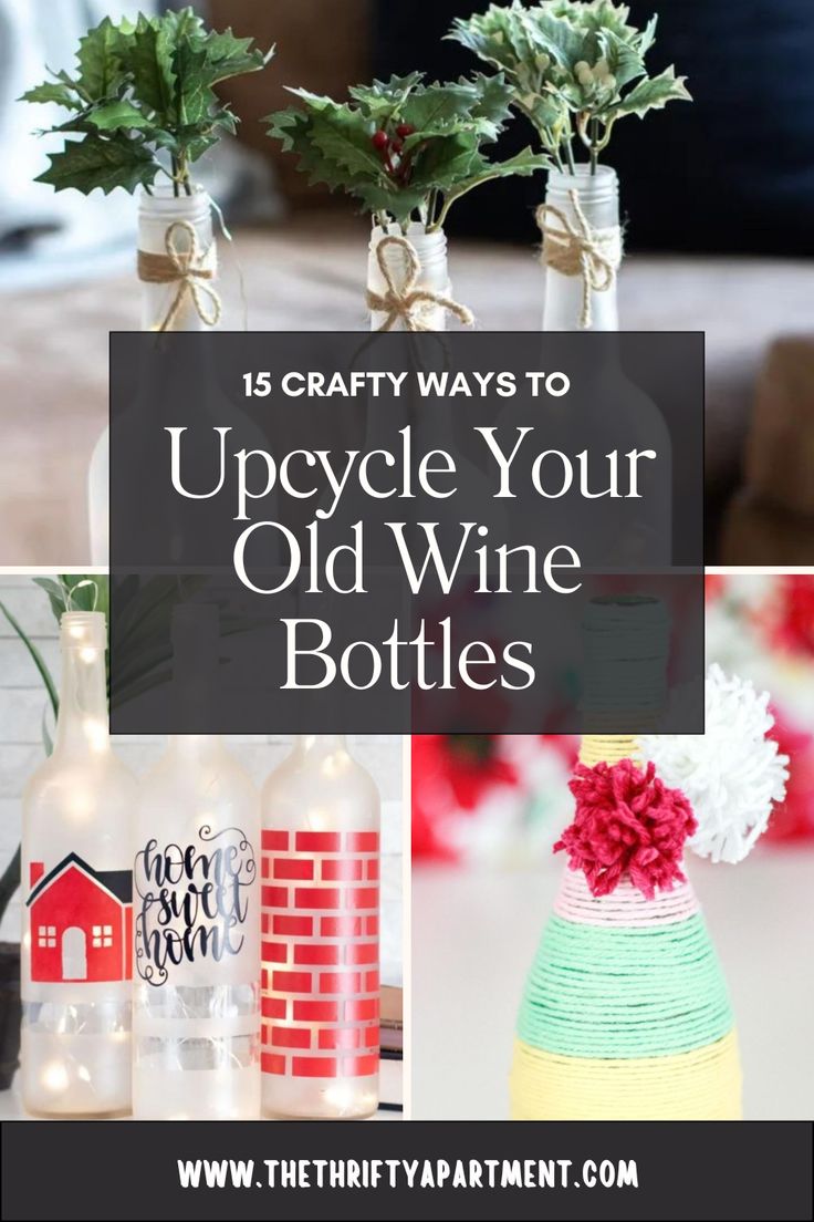 bottles with flowers in them and the words 15 crafty ways to upcycle your old wine bottles