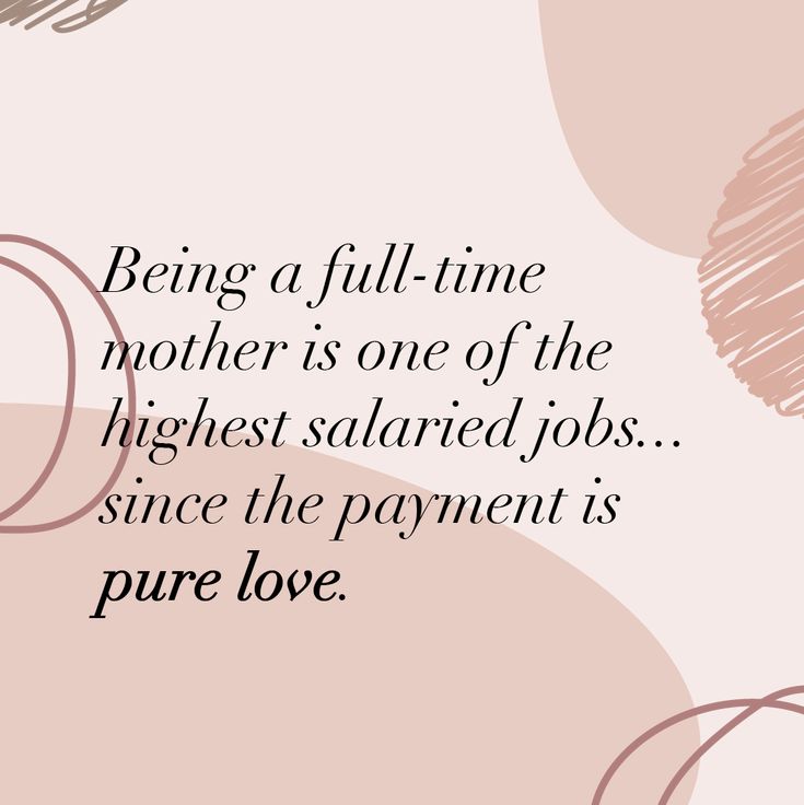 the quote being a full - time mother is one of the highest saturated jobs since the payment is pure love