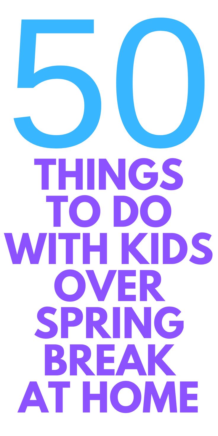 50 things to do with kids over spring break at home