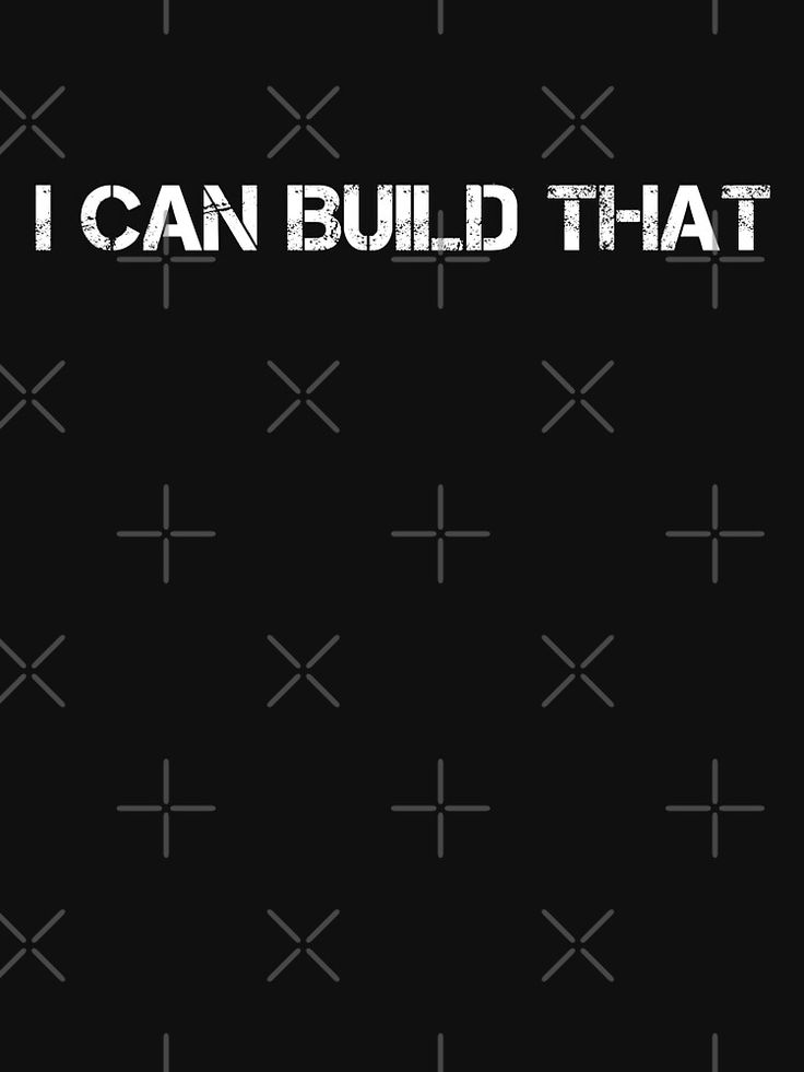 the words i can build that on a black background