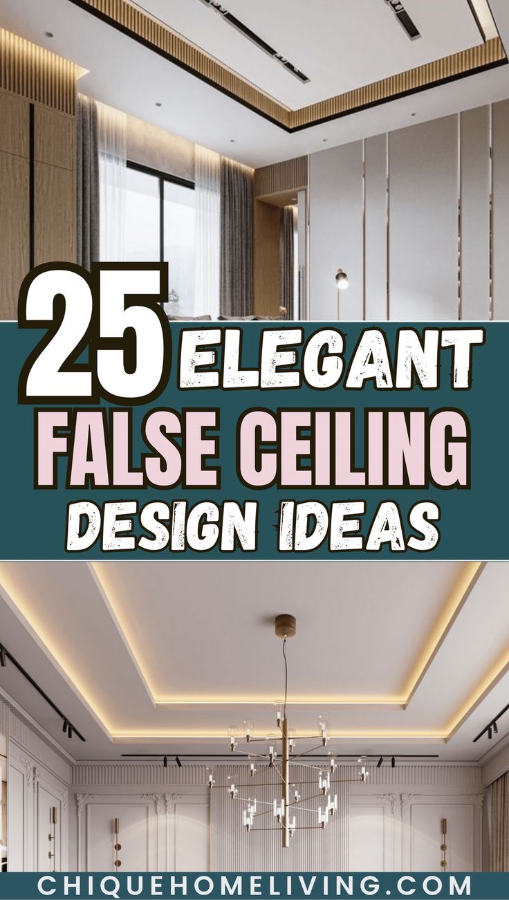 the top 25 elegant false ceiling designs for living room and dining room with text overlay that reads 25 elegant false ceiling design ideas